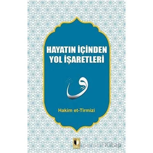 Hayatın İçinden Yol İşaretleri - Hakim Tirmizi - Ehil Yayınları