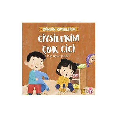 Giysilerim Çok Cici - Günlük Rutinlerim - Özge Selçuk Bozkurt - Timaş Çocuk
