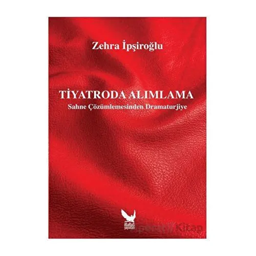 Tiyatroda Alımlama - Sahne Çözümlemesinden Dramaturjiye - Zehra İpşiroğlu - İkaros Yayınları
