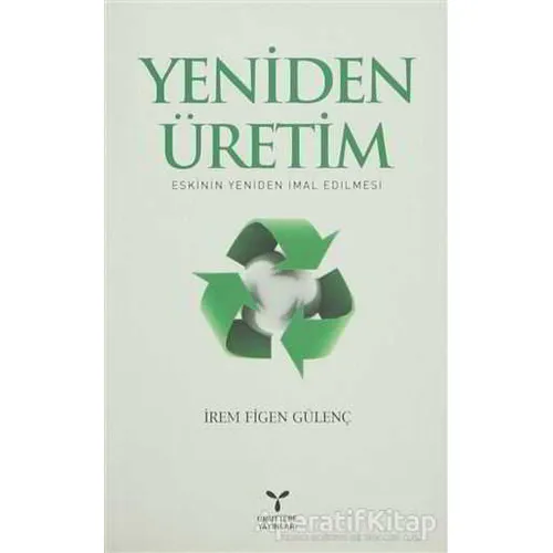 Yeniden Üretim: Eskinin Yeniden İmal Edilmesi - İrem Figen Gülenç - Umuttepe Yayınları