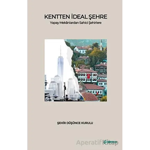 Kentten İdeal Şehre Yapay Mekanlardan Sahici Şehirlere - Kolektif - Okur Akademi