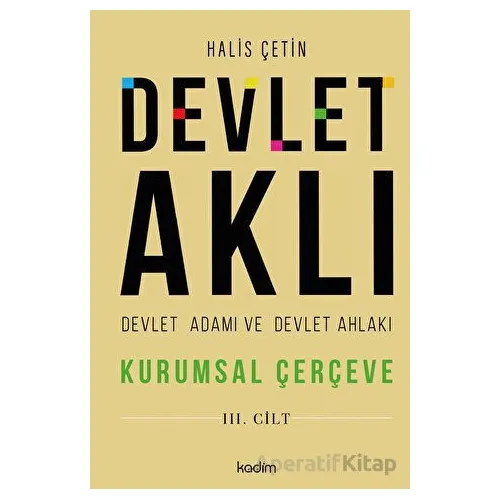 Devlet Aklı - Devlet Adamı ve Devlet Ahlakı (3. Cilt) - Halis Çetin - Kadim Yayınları