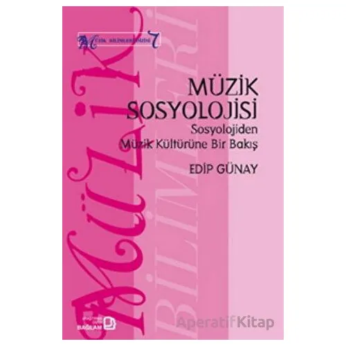 Müzik Sosyolojisi - Sosyolojiden Müzik Kültürüne Bir Bakış - Edip Günay - Bağlam Yayınları