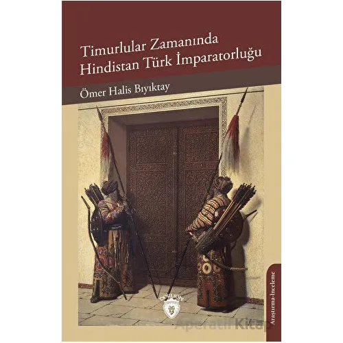Timurlular Zamanında Hindistan Türk İmparatorluğu - Ömer Halis Bıyıktay - Dorlion Yayınları