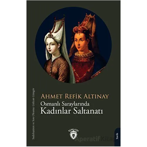 Osmanlı Saraylarında Kadınlar Saltanatı - Ahmet Refik Altınay - Dorlion Yayınları