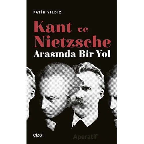 Kant ve Nietzsche Arasında Bir Yol - Fatih Yıldız - Çizgi Kitabevi Yayınları