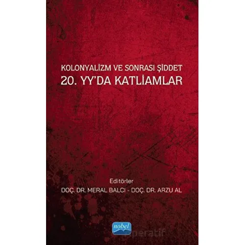 Kolonyalizm ve Sonrası Şiddet 20. Yy’da Katliamlar - Atakan Büyükdağ - Nobel Akademik Yayıncılık