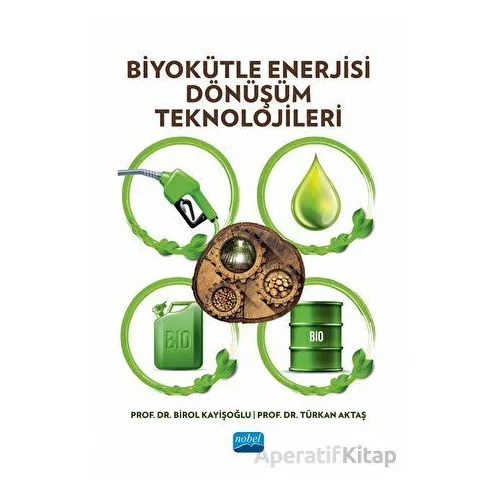 Biyokütle Enerjisi Dönüşüm Teknolojileri - Türkan Aktaş - Nobel Akademik Yayıncılık