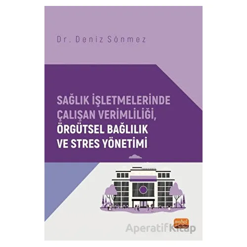 Sağlık İşletmelerinde Çalışan Verimliliği, Örgütsel Bağlılık ve Stres Yönetimi