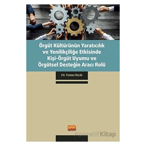 Örgüt Kültürünün Yaratıcılık ve Yenilikçiliğe Etkisinde Kişi-Örgüt Uyumu ve Örgütsel Desteğin Aracı