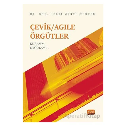 Çevik/Agile Örgütler: Kuram ve Uygulama - Merve Gerçek - Nobel Bilimsel Eserler