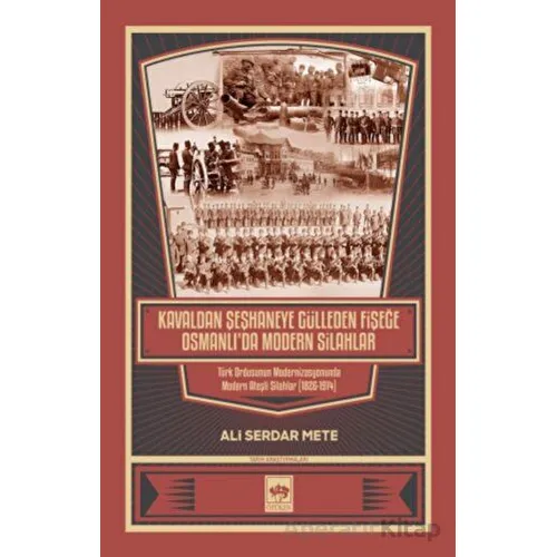 Kavaldan Şeşhaneye Gülleden Fişeğe Osmanlıda Modern Silahlar - Ali Serdar Mete - Ötüken Neşriyat