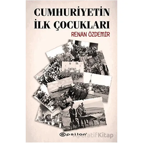 Cumhuriyetin İlk Çocukları - Renan Özdemir - Epsilon Yayınevi