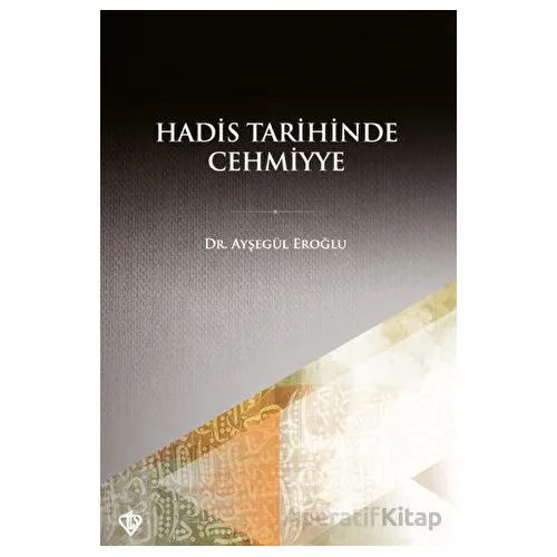 Hadis Tarihinde Cehmiyye - Ayşegül Eroğlu - Türkiye Diyanet Vakfı Yayınları