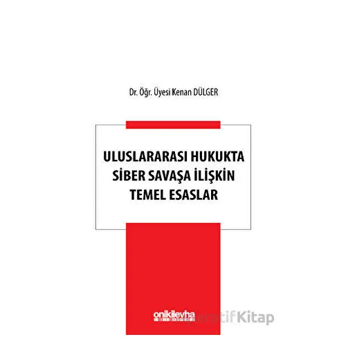 Uluslararası Hukukta Siber Savaşa İlişkin Temel Esaslar - Kenan Dülger - On İki Levha Yayınları
