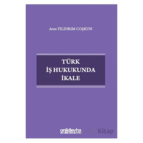 Türk İş Hukukunda İkale - Arzu Yıldırım Coşkun - On İki Levha Yayınları