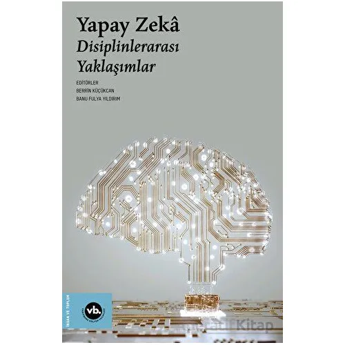 Yapay Zeka - Disiplinlerarası Yaklaşımlar - Kolektif - Vakıfbank Kültür Yayınları