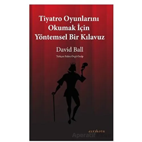 Tiyatro Oyunlarını Okumak İçin Yöntemsel Bir Kılavuz - David Ball - Ayrıkotu Yayınları