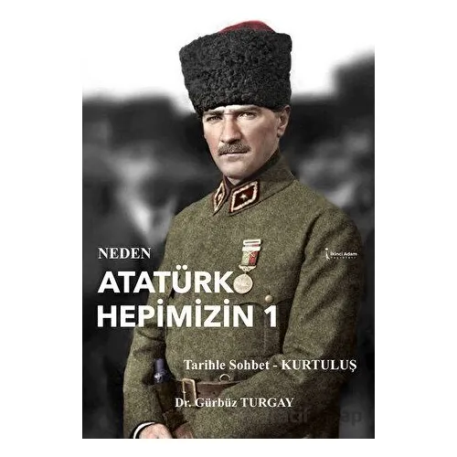 Neden Atatürk Hepimizin 1 - Gürbüz Turgay - İkinci Adam Yayınları