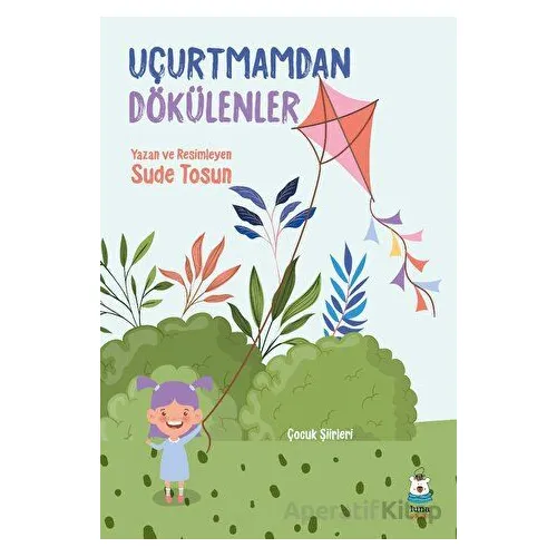 Uçurtmamdan Dökülenler - Sude Tosun - Luna Çocuk Yayınları