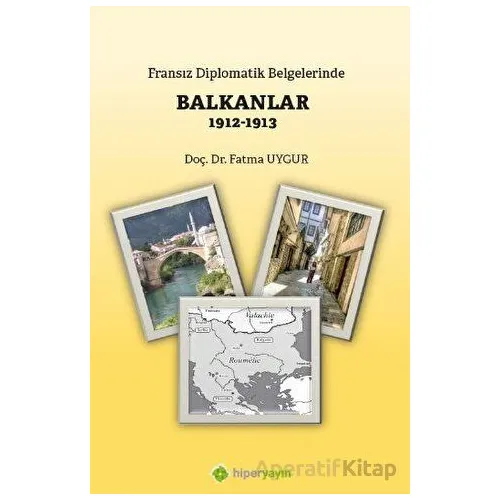 Fransız Diplomatik Belgelerinde Balkanlar 1912-1913 - Fatma Uygur - Hiperlink Yayınları
