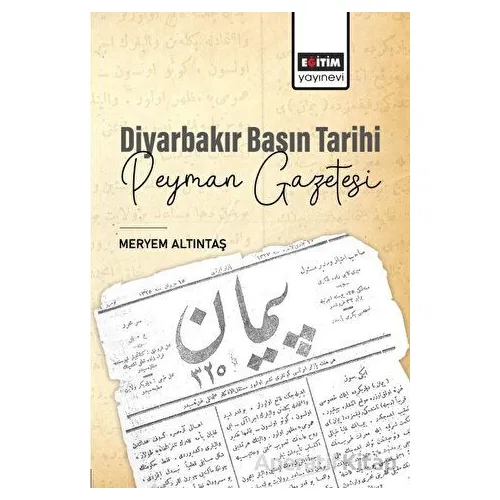Diyarbakır Basın Tarihi Peyman Gazetesi - Meryem Altıntaş - Eğitim Yayınevi - Bilimsel Eserler