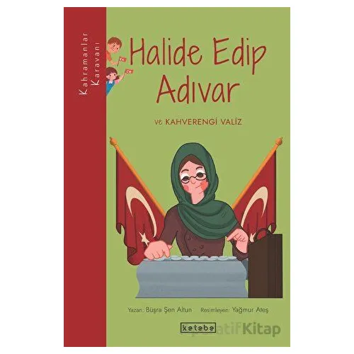 Halide Edip Adıvar ve Kahverengi Valiz - Büşra Şen Altun - Ketebe Çocuk