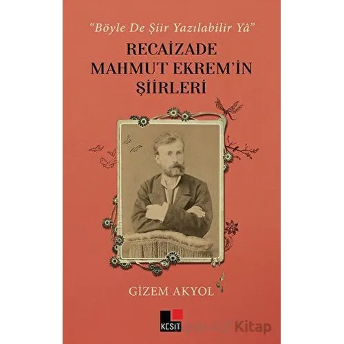 Böyle De Şiir Yazılabilir Ya - Recaizade Mahmut Ekrem’in Şiirleri - Gizem Akyol - Kesit Yayınları