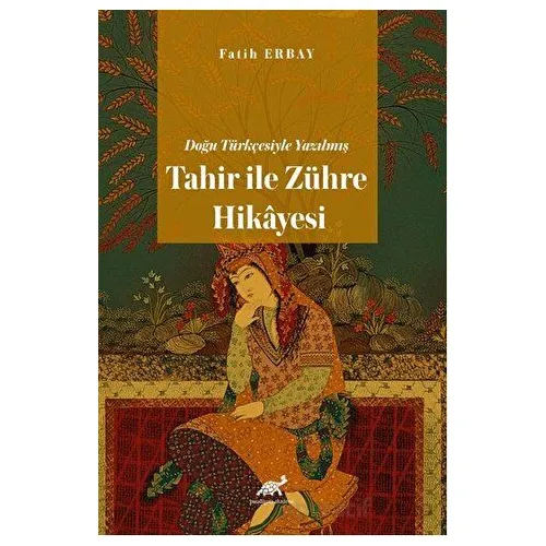 Doğu Türkçesiyle Yazılmış Tahir ile Zühre Hikâyesi - Fatih Erbay - Paradigma Akademi Yayınları
