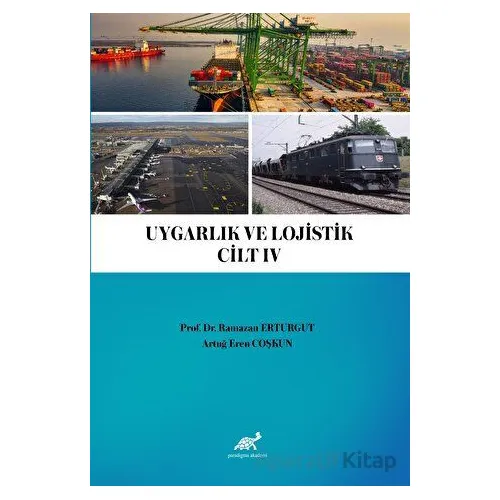 Uygarlık ve Lojistik IV - Artuğ Eren Coşkun - Paradigma Akademi Yayınları