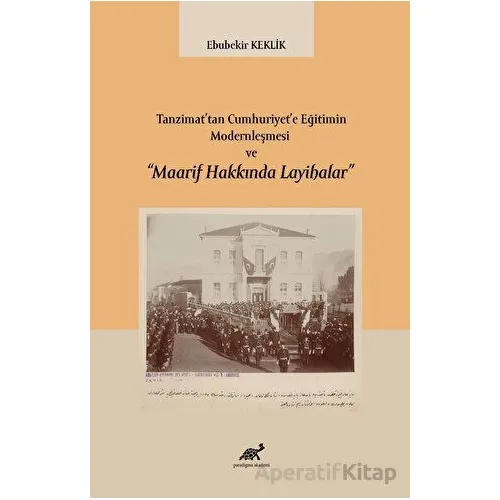 Tanzimat’tan Cumhuriyet’e Eğitimin Modernleşmesi ve “Maarif Hakkında Layihalar”