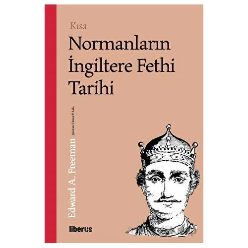 Kısa Normanların İngiltere Fethi Tarihi - Edward A. Freeman - Liberus Yayınları