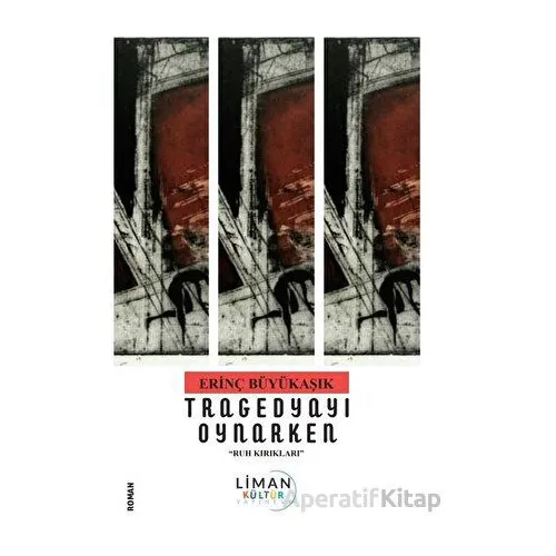 Tragedyayı Oynarken - Ruh Kırıkları - - Erinç Büyükaşık - Liman Yayınevi