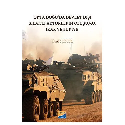 Orta Doğu’da Devlet Dışı Silahlı Aktörlerin Oluşumu: Irak ve Suriye - Ümit Tetik - Siyasal Kitabevi