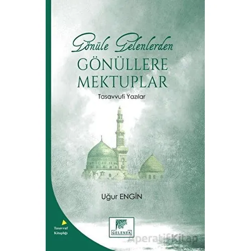 Gönüle Gelenlerden Gönüllere Mektuplar Tasavvufi Yazılar - Uğur Engin - Gelenek Yayıncılık