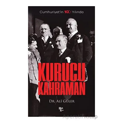 Cumhuriyetin 100. Yılında Kurucu Kahraman - Ali Güler - Halk Kitabevi