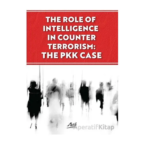 The Role of İntelligence in Counter Terrorism: The PKK Case - Cemil Caca Arslan - Aktif Yayınevi