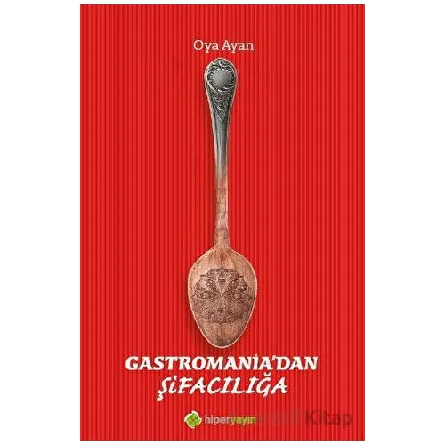 Gastromania’dan Şifacılığa - Oya Ayan - Hiperlink Yayınları