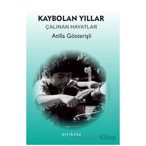 Kaybolan Yıllar - Atilla Gösterişli - Ayrıkotu Yayınları