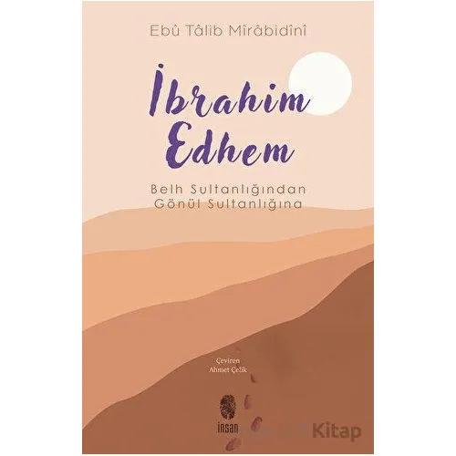 İbrahim Edhem - Belh Sultanlığından Gönül Sultanlığına - Ebu Talib Mir Abidini - İnsan Yayınları
