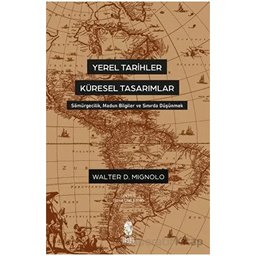 Yerel Tarihler Küresel Tasarımlar - Walter Mignolo - İnsan Yayınları