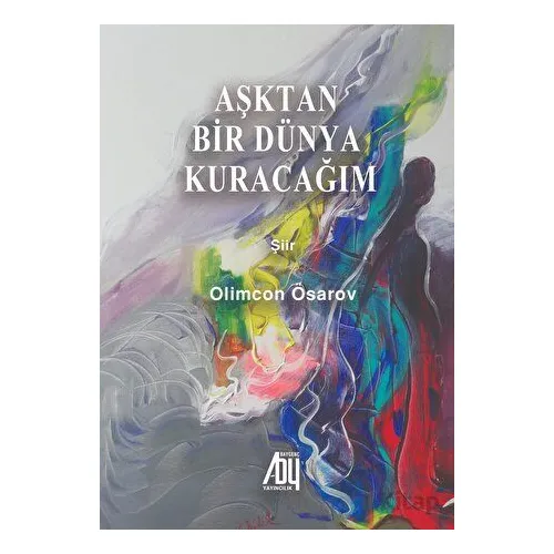Aşktan bir Dünya Kuracağım - Olimcan Ösarov - Baygenç Yayıncılık