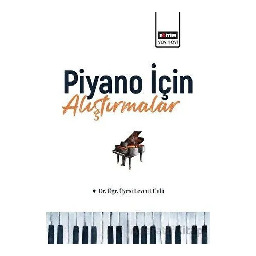 Piyano İçin Alıştırmalar - Levent Ünlü - Eğitim Yayınevi - Bilimsel Eserler