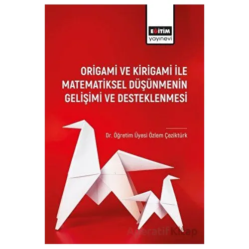 Origami ve Kirigami ile Matematiksel Düşünmenin Gelişimi ve Desleklenmesi