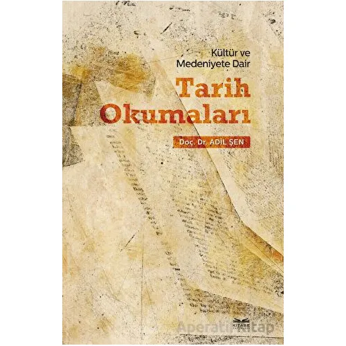 Kültür ve Medeniyete Dair Tarih Okumaları - Adil Şen - Kitabe Yayınları