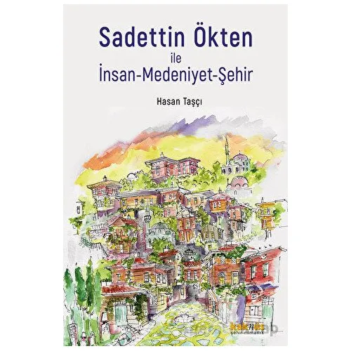 Sadettin Ökten ile İnsan-Medeniyet-Şehir - Hasan Taşçı - Kaknüs Yayınları