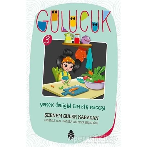 Yemek Dediğin Tam Bir Macera / Gülücük 3 - Şebnem Güler Karacan - Uğurböceği Yayınları