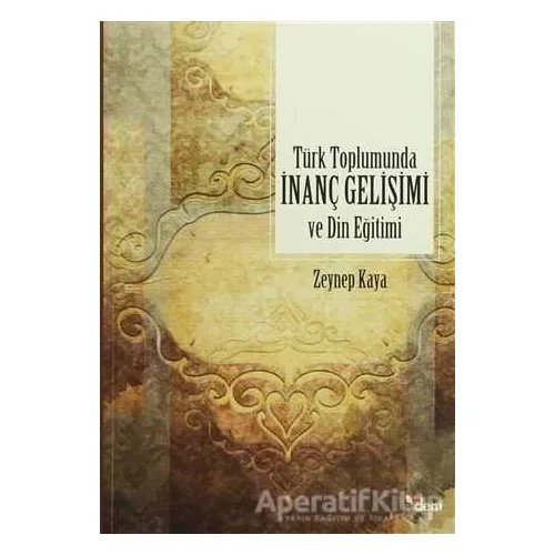 Türk Toplumunda İnanç Gelişimi ve Din Eğitimi - Zeynep Kaya - Dem Yayınları