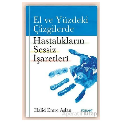 El ve Yüzdeki Çizgilerde Hastalıkların Sessiz İşaretleri - Halid Emre Aslan - Foliant Yayınları