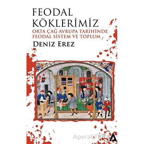 Feodal Köklerimiz – Orta Çağ Avrupa Tarihinde Feodal Sistem ve Toplum - Deniz Erez - Kanon Kitap